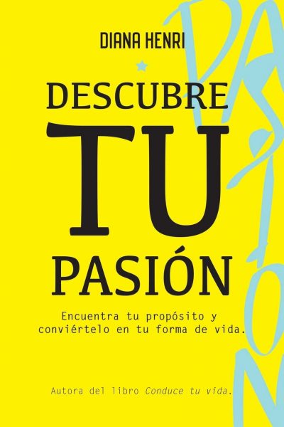 Descubre tu pasión. Encuentra tu propósito y conviértelo en ti forma de vida. Libro de Diana Henri.