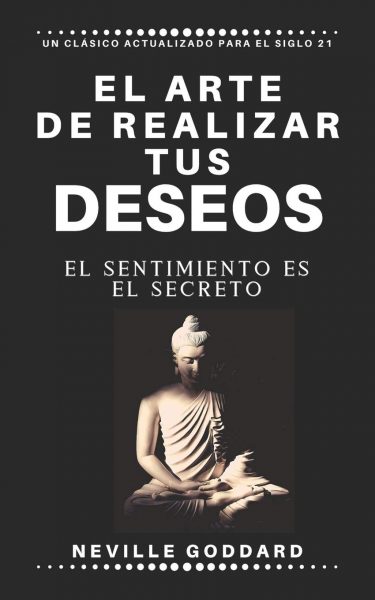 El Arte de realizar tus deseos, el sentimiento es el secreto